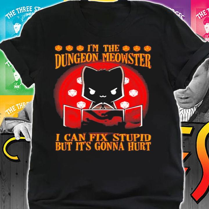 I'm the dungeon meowster I can fix stupid but it's gonna hurt shirt shirt