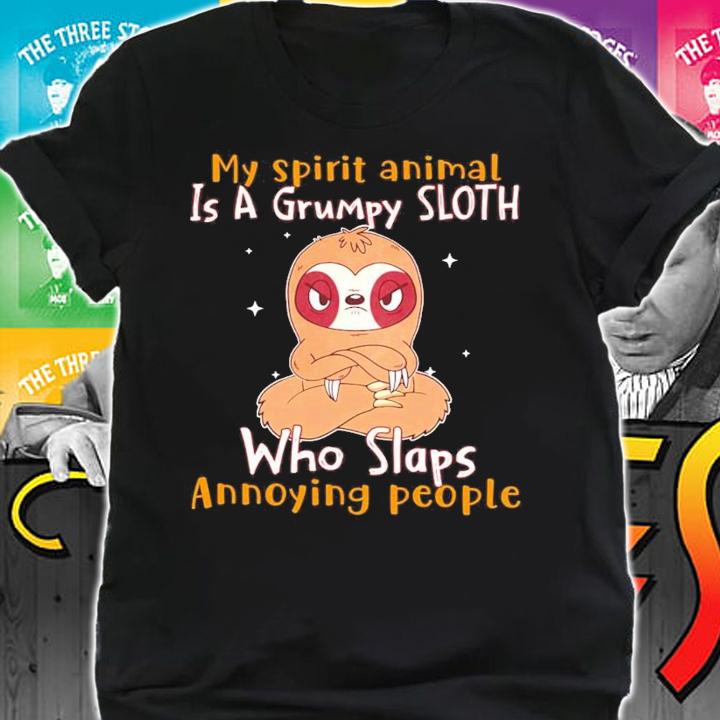 My spirit animal is a grumpy sloth who slaps annoying people shirt shirt