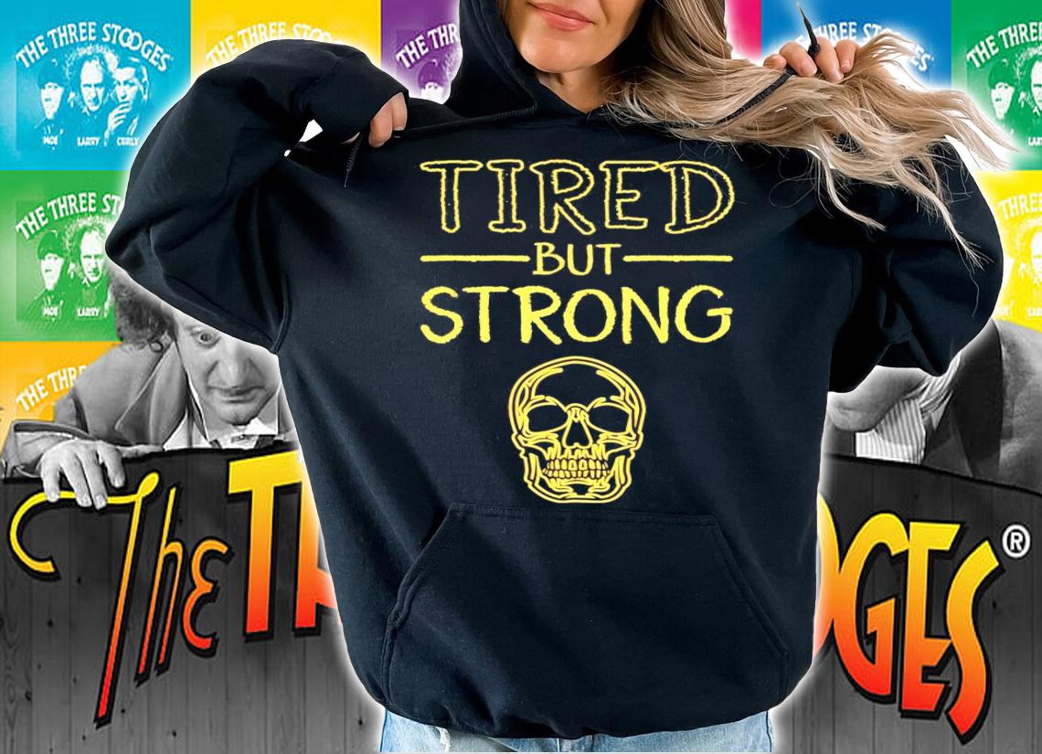 Skull tired but strong shirt hoodie