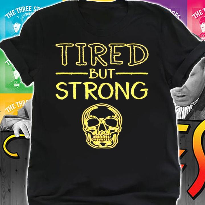 Skull tired but strong shirt shirt