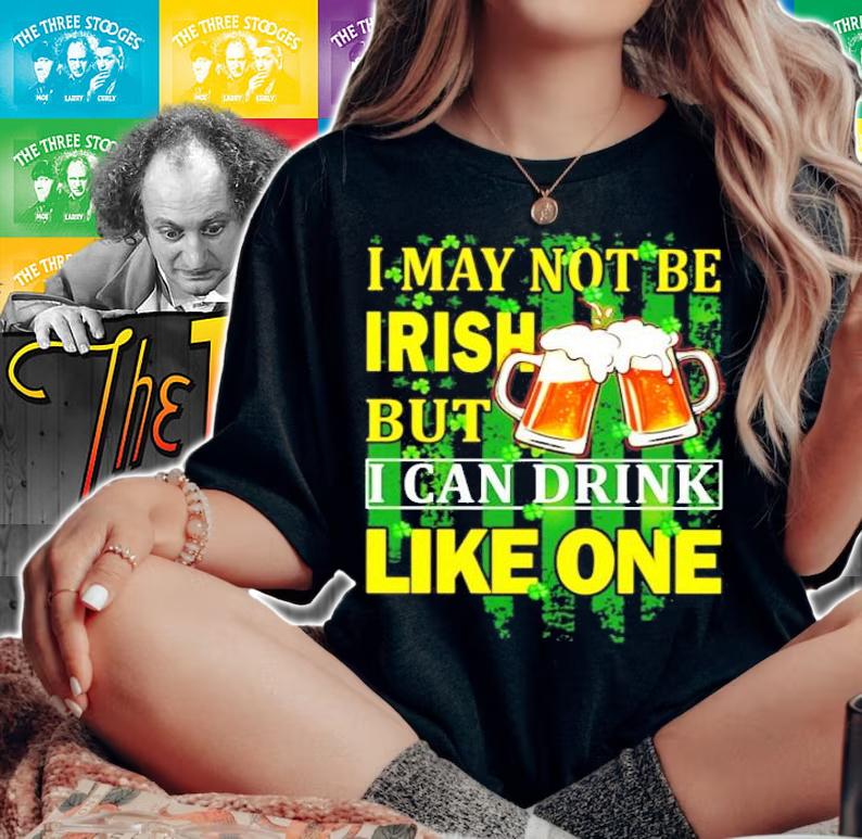 St.Patrick's Day I may not be Irish but I can drink like one shirt