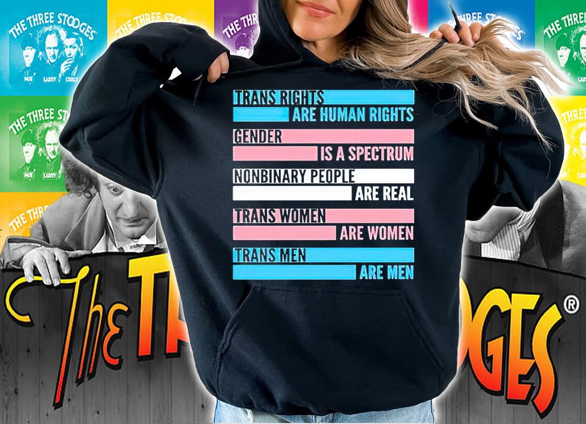 Trans rights are human rights gender is a spectrum nonbinary people are real trans women are women trans men are men T-shirt hoodie