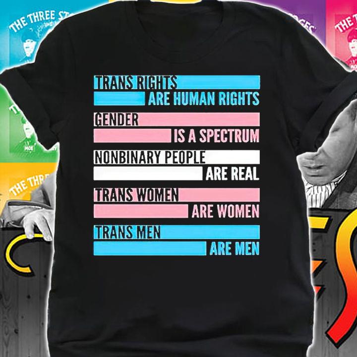 Trans rights are human rights gender is a spectrum nonbinary people are real trans women are women trans men are men T-shirt shirt