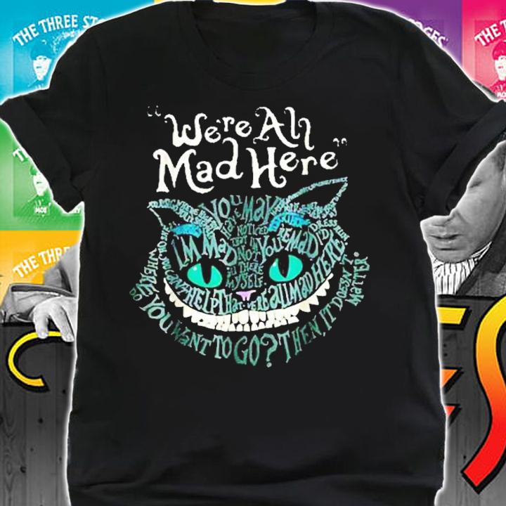 We're all mad here Cheshire Cat shirt