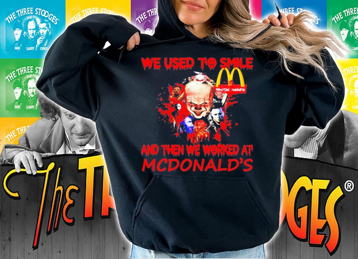 We used to smile and then we worked at McDonald's shirt hoodie