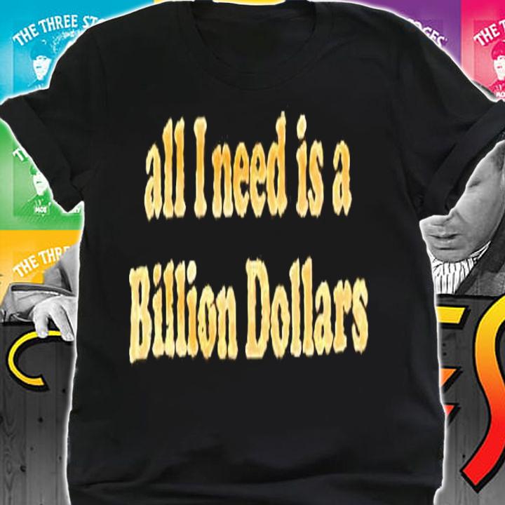 All I need is a billion dollars daily American shirt shirt
