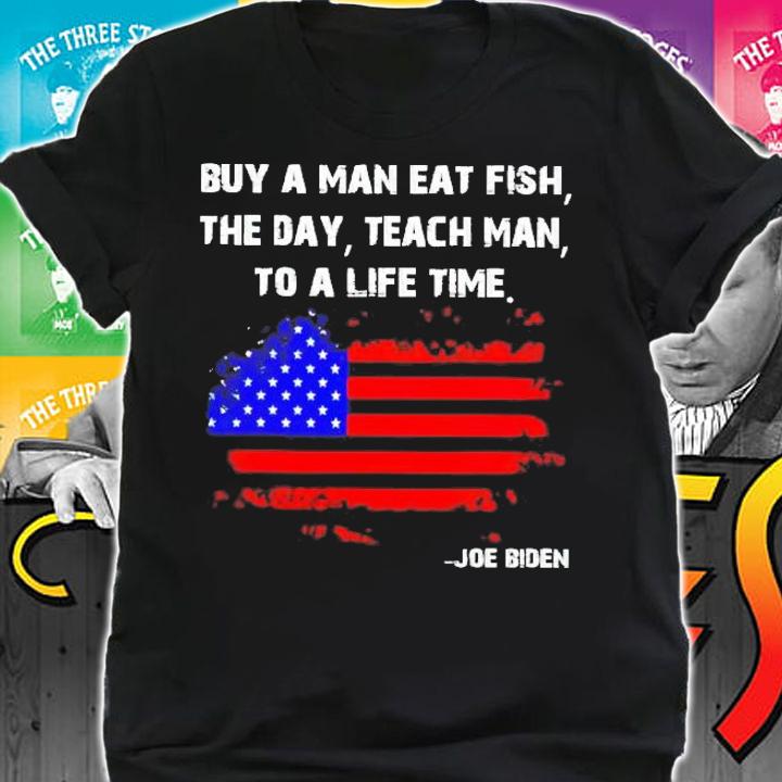 American flag buy a man eat fish the day teach man to a life time Joe Biden shirt