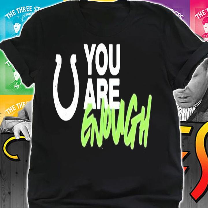 Colts you are enough shirt