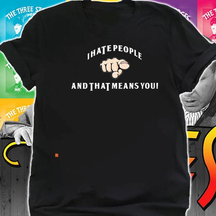 I hate people and that means you shirt shirt
