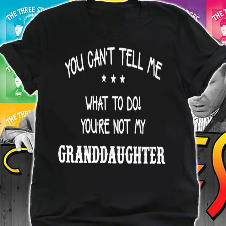 Men's you can't tell me what to do you're not my granddaughter shirt