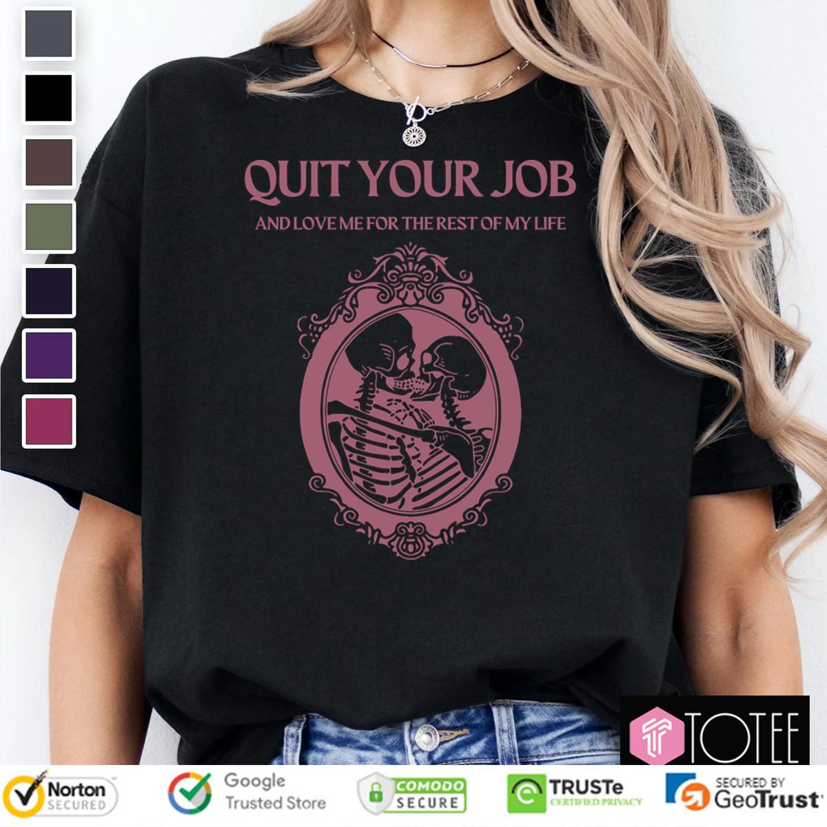 Quit Your Job And Love Me For The Rest Of My Life Shirt