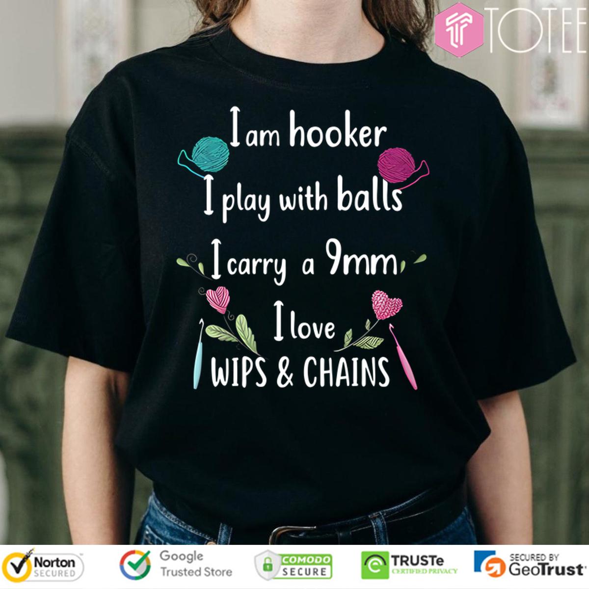 I Am Hooker I Play With Balls I Carry A Imm I Love Whips And Chains Shirt