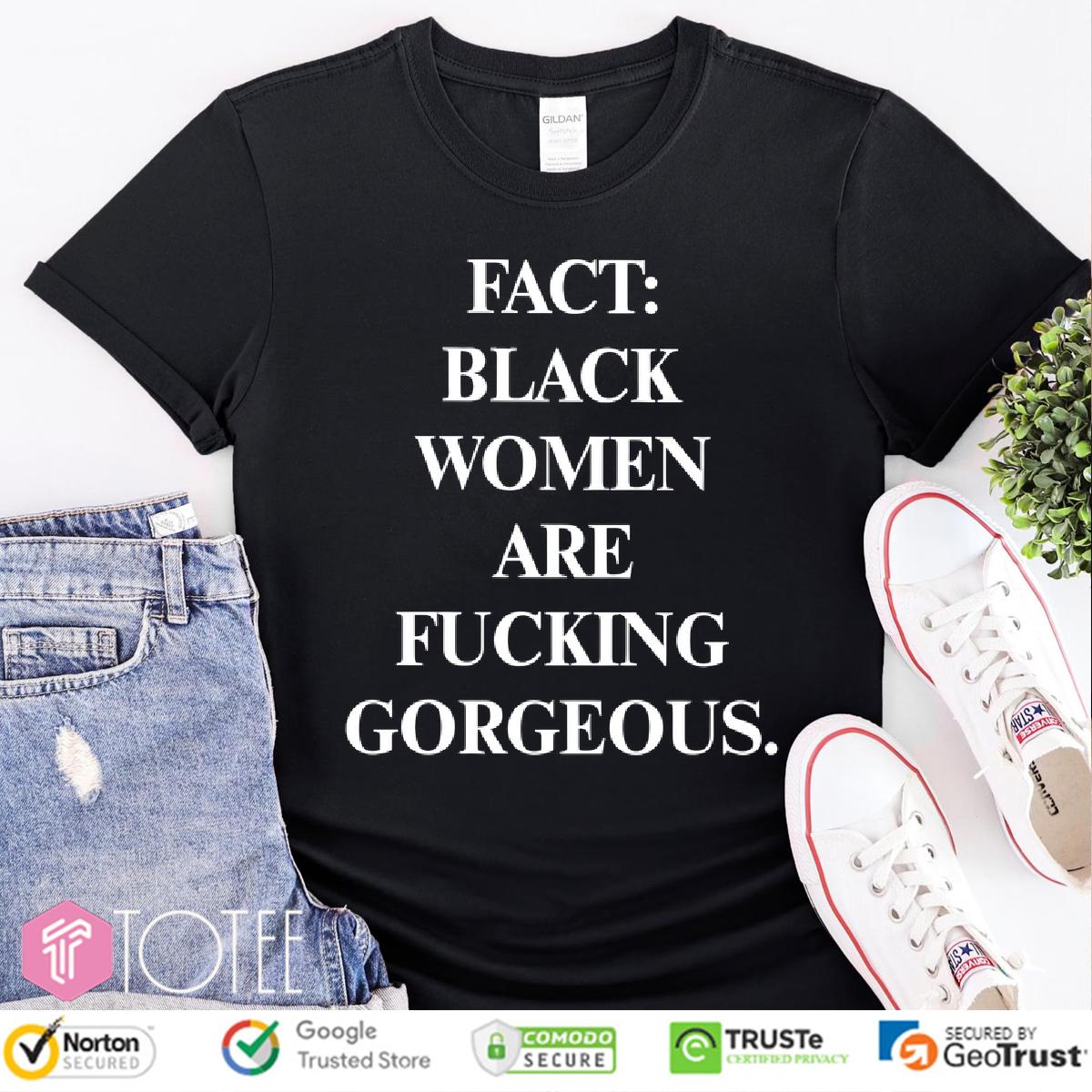 Fact Black Women Are Fucking Gorgeous Shirt