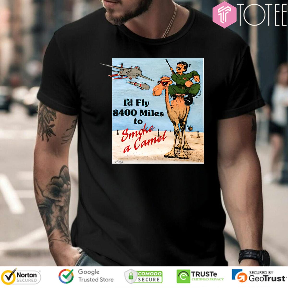 Id Fly 8400 Miles To Smoke A Camel Shirt