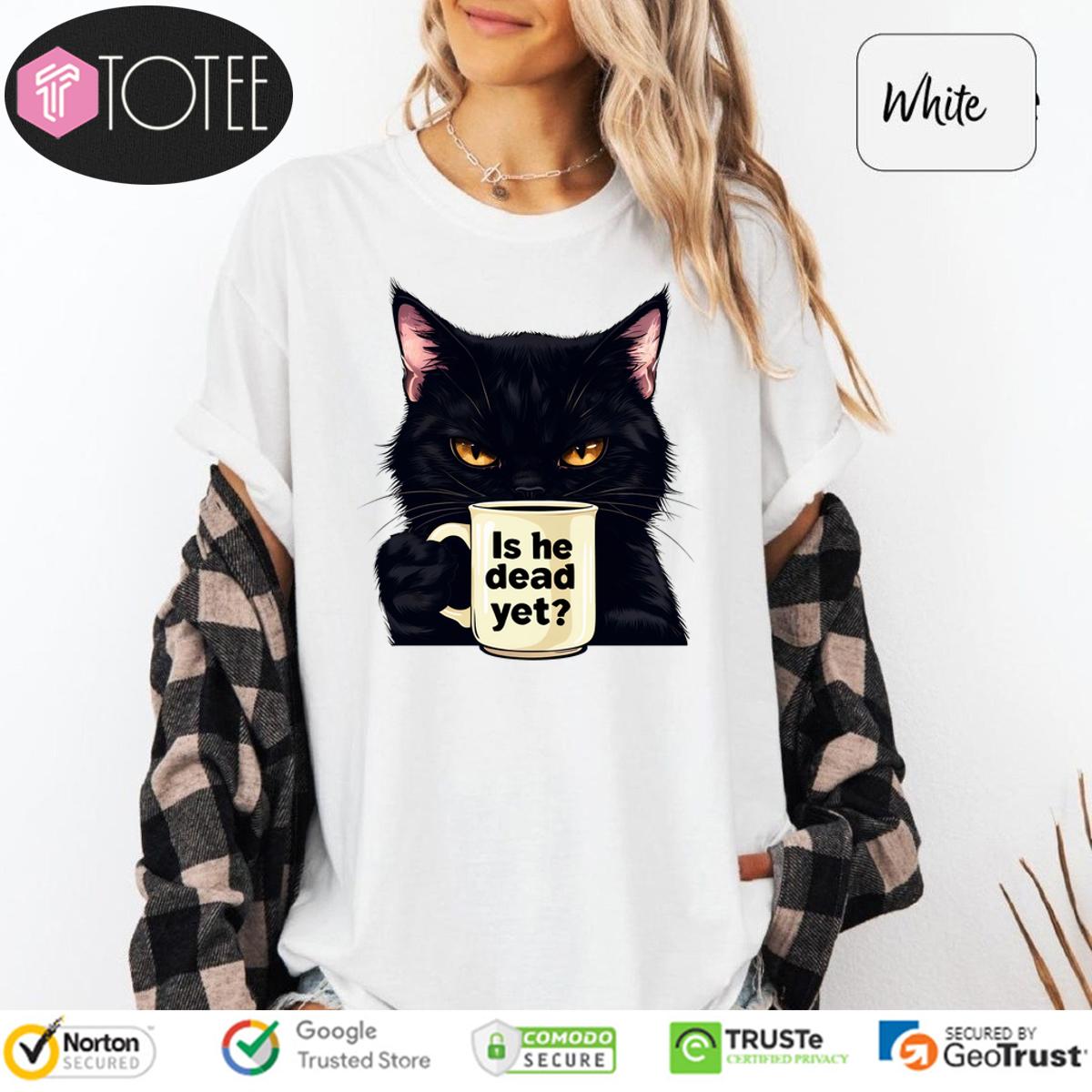 Black Cat Coffee Shirt: Is He Dead Yet? Funny & Unique Gift