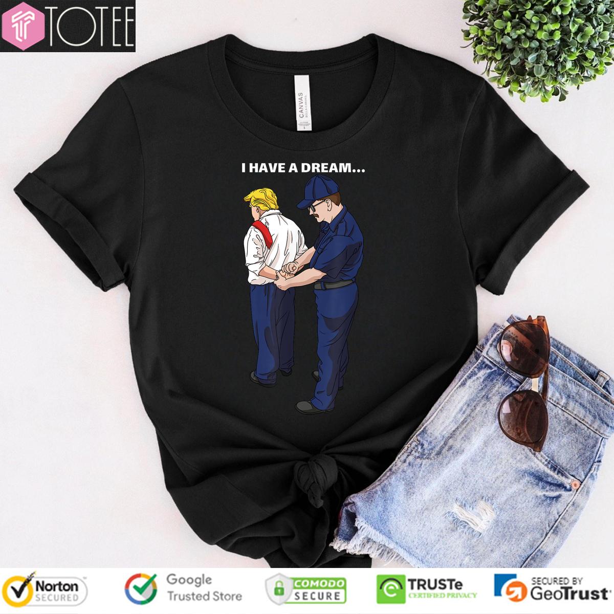 Official I Have Dream Donald Trump Getting Arrested Lock Him Up T-Shirt